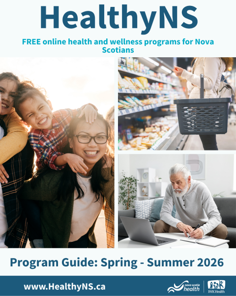 "HealthyNS," followed by images of people doing healthy activities- outside with family playing, woman grocery shopping and a man sitting in front of computer screen taking notes. "Program guide: spring-summer 2026 www.HealthyNS.ca."